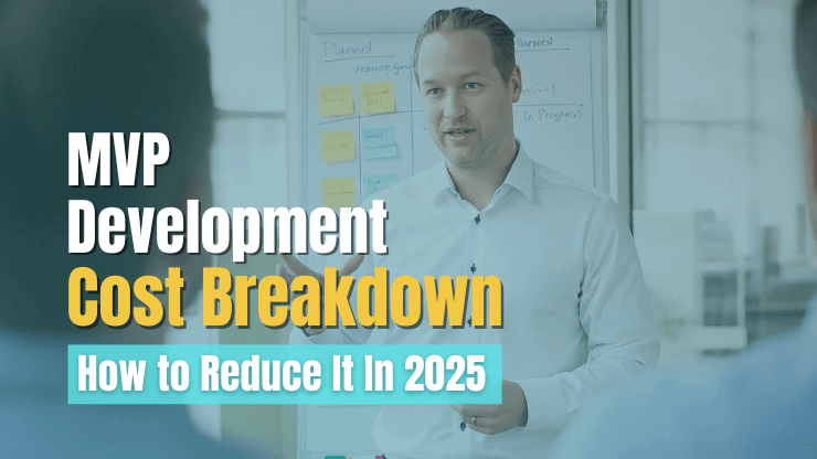 MVP Development Cost Breakdown & How to Reduce It In 2025