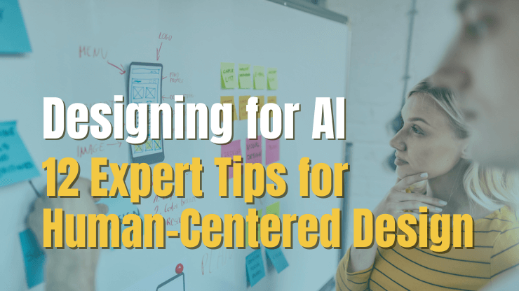 Designing for AI: 12 Expert Tips for Human-Centered Design
