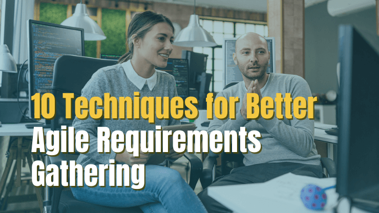 10 Powerful Techniques for Better Agile Requirements Gathering