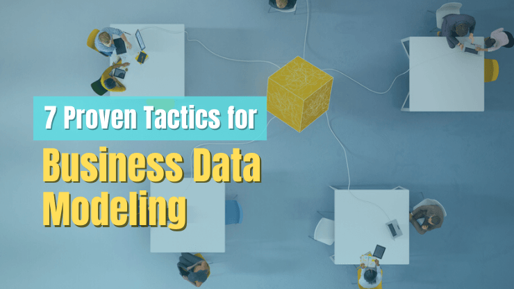 7 Proven Tactics to Supercharge Your Business Data Modeling