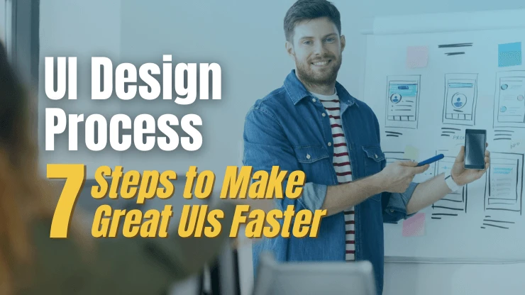 UI Design Process - 7 Easy Steps to Make Great UIs Faster