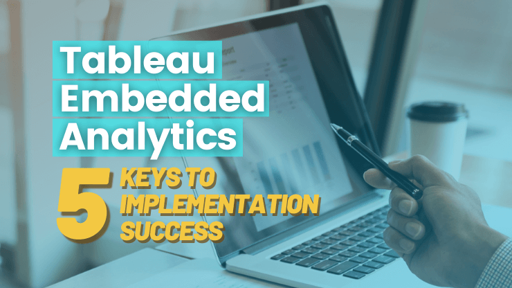 Tableau Embedded Analytics: 5 Keys to Implementation Success