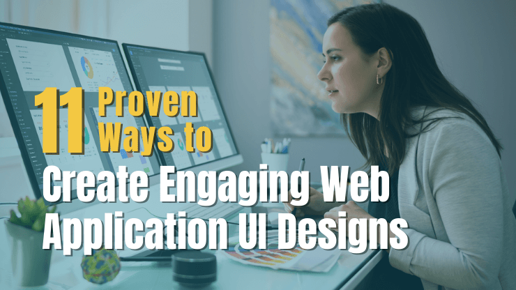 11 Proven Ways to Create Engaging Web Application UI Designs