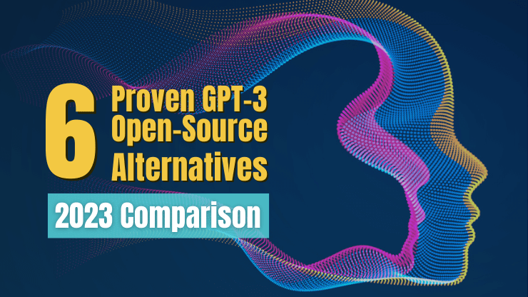 6 Proven GPT-3 Open-Source Alternatives [2023 Comparison]