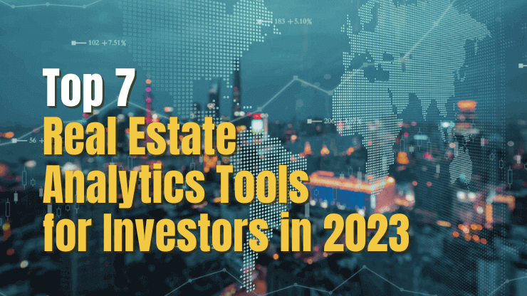 Top 7 Real Estate Analytics Tools for Investors in 2023