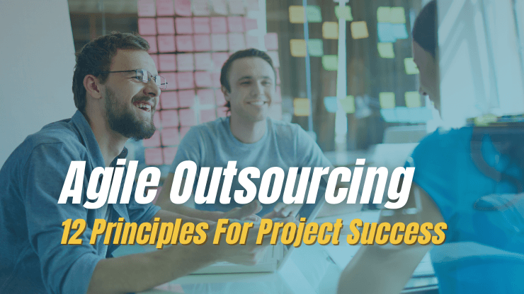 Agile Outsourcing — 12 Principles To Guarantee Project Success