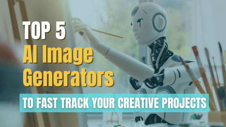 Top 5  AI Image Generators to Fast Track Your Creative Projects