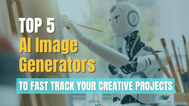 Top 5 AI Image Generators to Fast Track Your Creative Projects