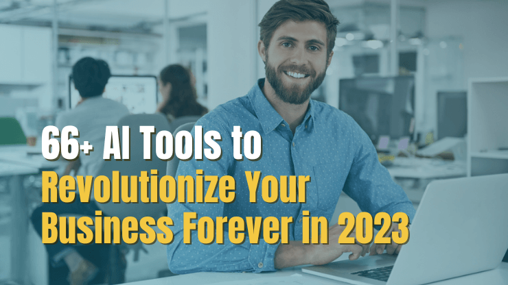 66+ AI Tools to Revolutionize Your Business Forever in 2023