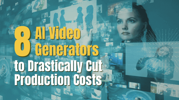 Top 8 AI Video Generators to Drastically Cut Production Costs