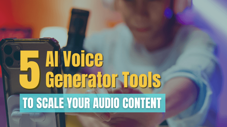 5 AI Voice Generator Tools to Scale Your Audio Content in 2023