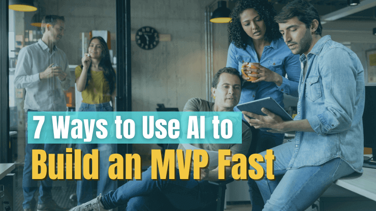 7 Ways to Use AI to Build a Minimum Viable Product (MVP) Fast