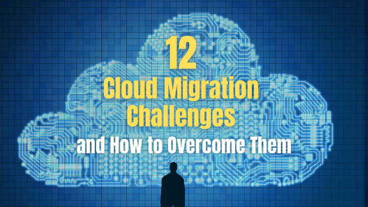 12 Cloud Migration Challenges and How to Overcome Them