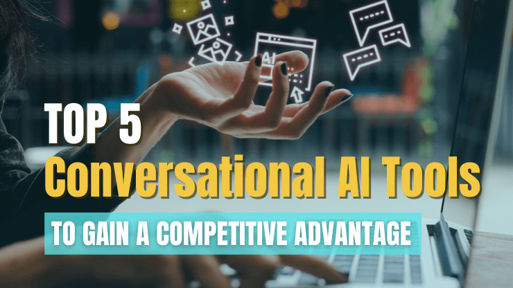 5 Conversational AI Tools to Gain a Competitive Advantage in 2023
