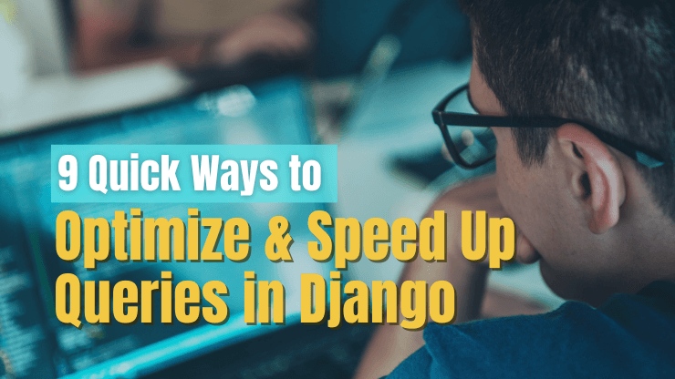 9 Quick Ways to Optimize & Speed Up Queries in Django