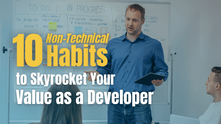 10 Non-technical Habits to Skyrocket Your Value as a Developer