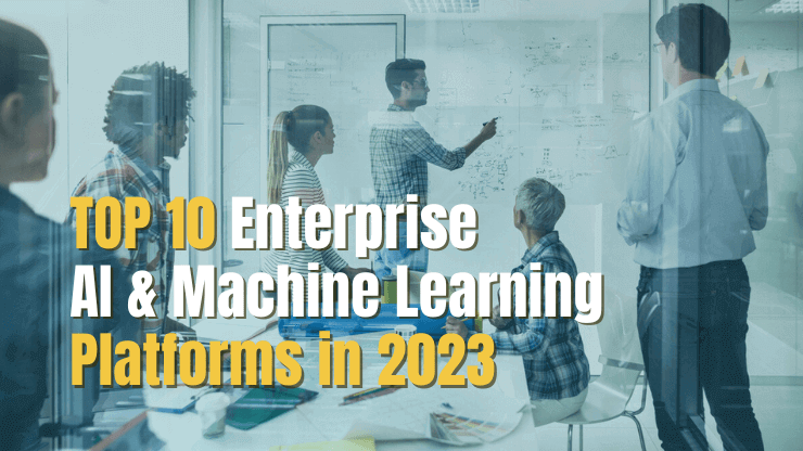 10 Best Enterprise AI & Machine Learning Platforms in 2023