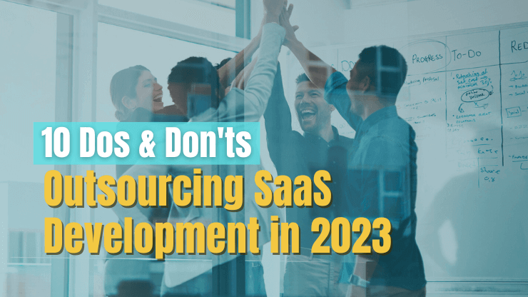 10 Dos & Don'ts of Outsourcing SaaS Development in 2023