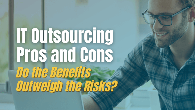 IT Outsourcing Pros and Cons: Do the Benefits Outweigh the Risks?