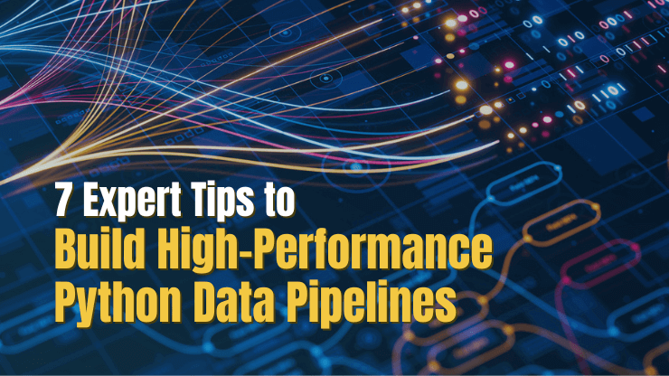 7 Expert Tips to Build High-Performance Python Data Pipelines