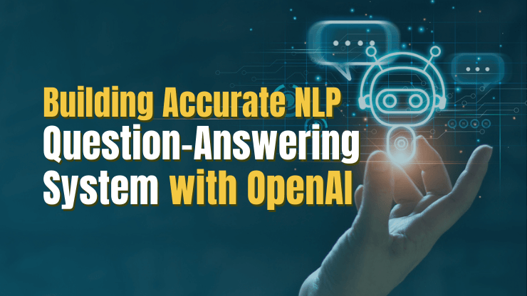 Building Accurate NLP Question-Answering Systems with OpenAI