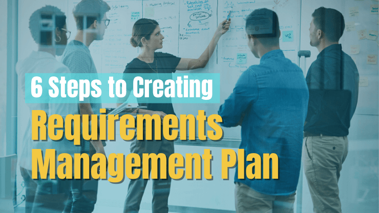 6 Steps to Creating a Successful Requirements Management Plan