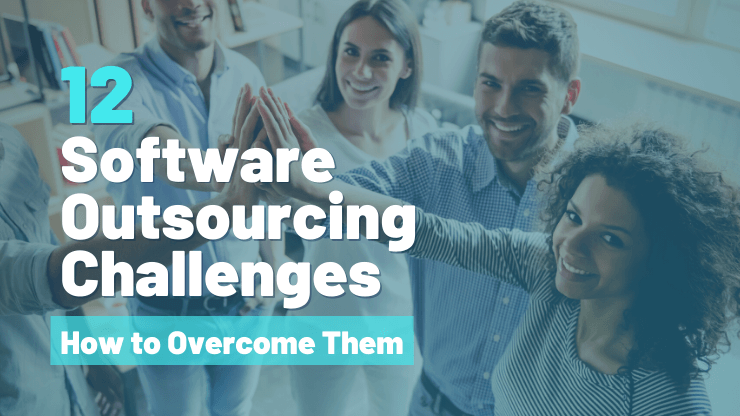 12 Software Outsourcing Challenges and How to Overcome Them