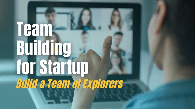 Team Building for Startups — How to Build a Team of Explorers?