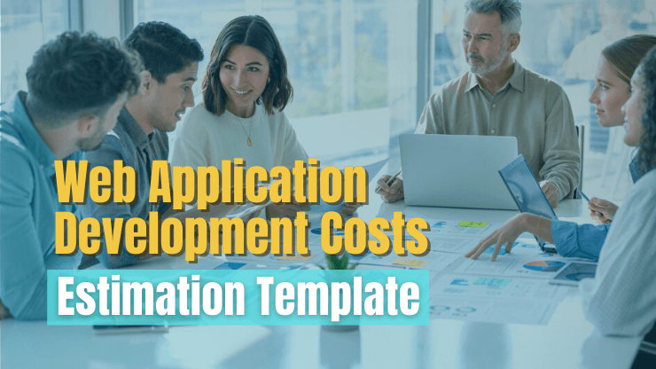Web Application Development Costs in 2023 + Estimation Template