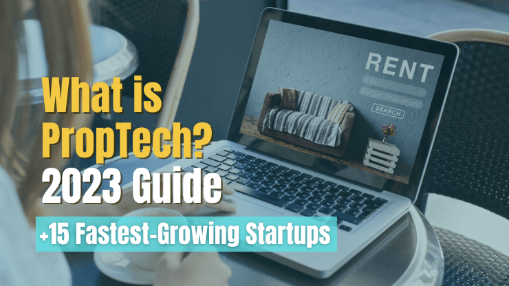 What is PropTech? 2023 Guide [+15 Fastest-Growing Startups]
