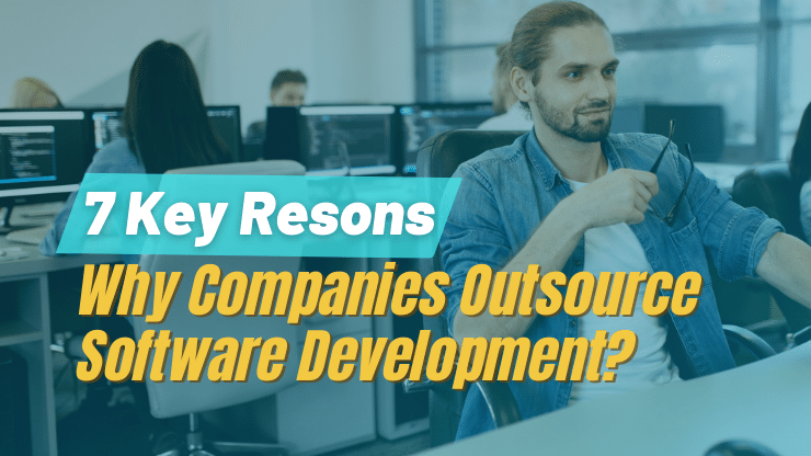 7 Key Reasons Why Companies Outsource Software Development