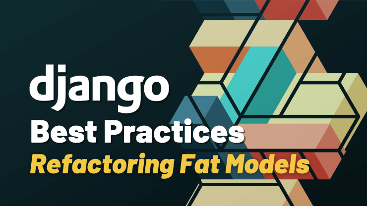 Django Best Practices — Refactoring Django Fat Models